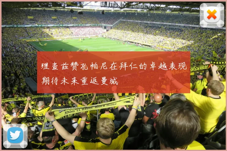 理查兹赞孔帕尼在拜仁的卓越表现期待未来重返曼城